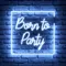 Born To Party Neon Sign - Custom Phone Wallets Now